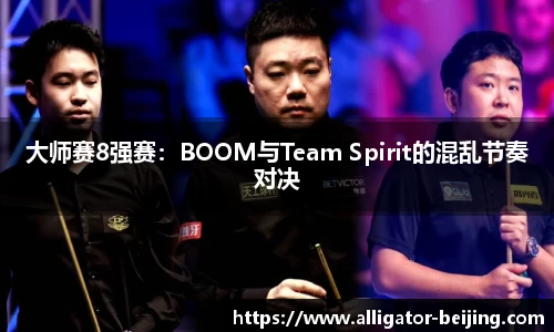 大师赛8强赛：BOOM与Team Spirit的混乱节奏对决
