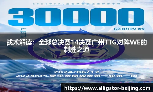 战术解读：全球总决赛14决赛广州TTG对阵WE的制胜之道