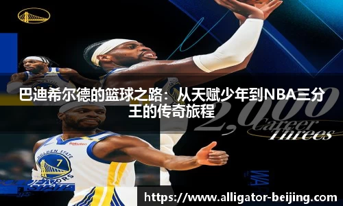 巴迪希尔德的篮球之路：从天赋少年到NBA三分王的传奇旅程
